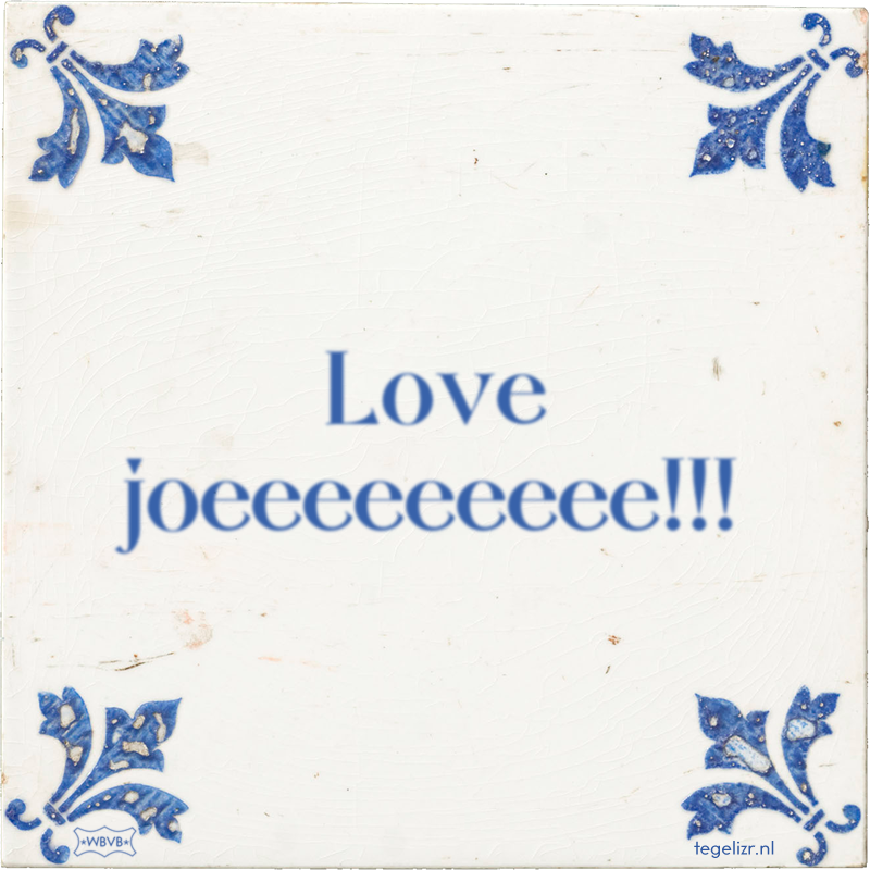 Love joeeeeeeeee!!! - Online tegeltjes bakken
