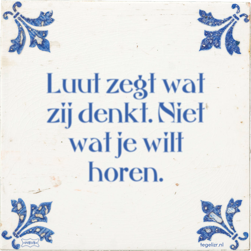 Luut zegt wat zij denkt. Niet wat je wilt horen. - Online tegeltjes bakken