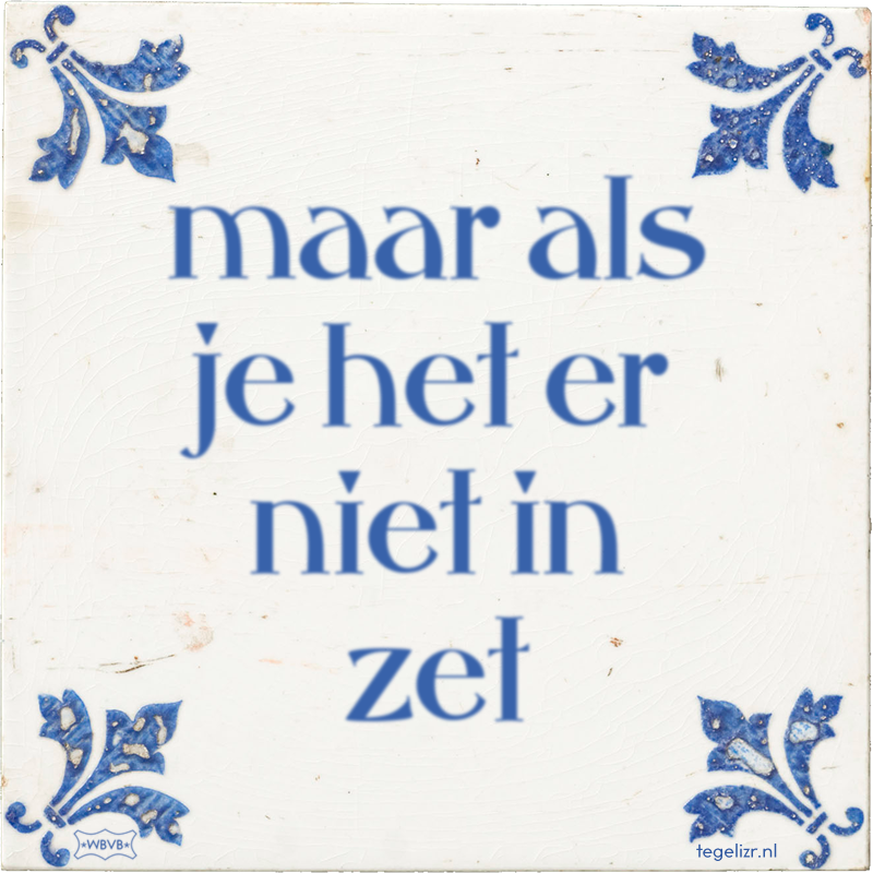 maar als je het er niet in zet - Online tegeltjes bakken