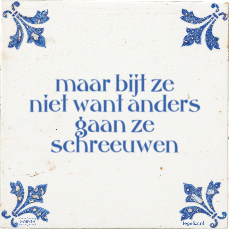 maar bijt ze niet want anders gaan ze schreeuwen - Online tegeltjes bakken