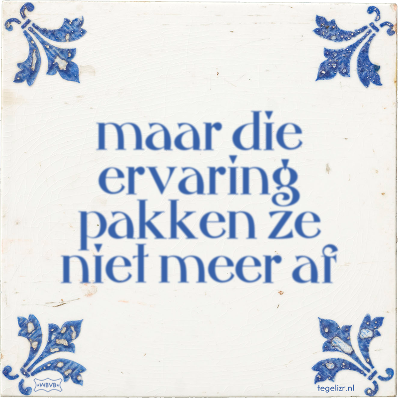 maar die ervaring pakken ze niet meer af - Online tegeltjes bakken