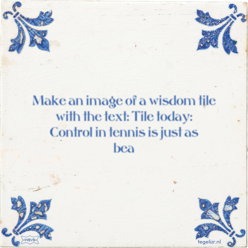 Make an image of a wisdom tile with the text: Tile today: Control in tennis is just as bea - Online tegeltjes bakken