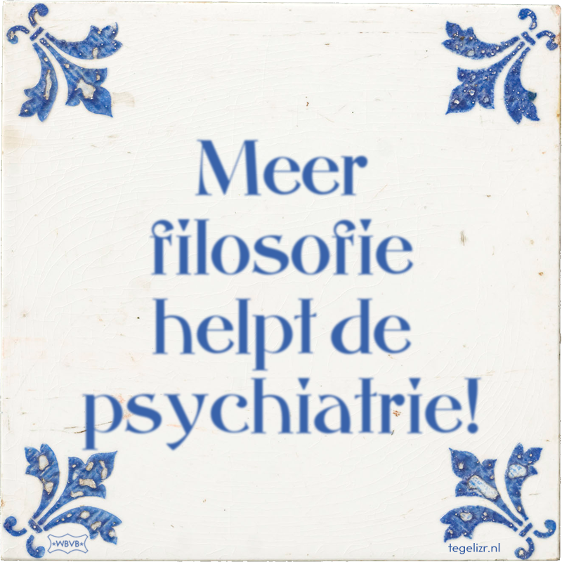 Meer filosofie helpt de psychiatrie! - Online tegeltjes bakken