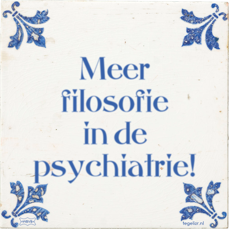 Meer filosofie in de psychiatrie! - Online tegeltjes bakken