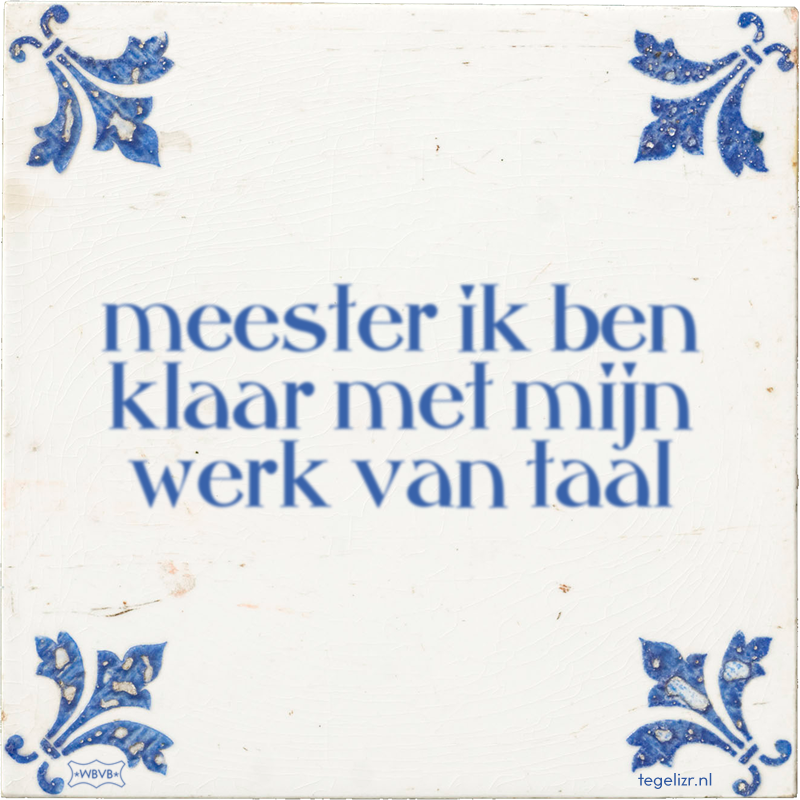 meester ik ben klaar met mijn werk van taal - Online tegeltjes bakken