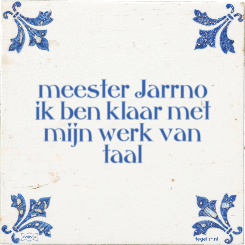 meester Jarrno ik ben klaar met mijn werk van taal - Online tegeltjes bakken