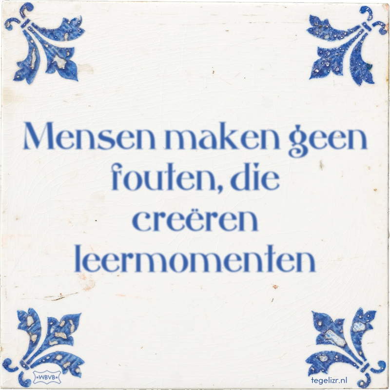 Mensen maken geen fouten, die creëren leermomenten - Online tegeltjes bakken