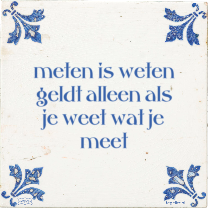 meten is weten geldt alleen als je weet wat je meet - Online tegeltjes bakken