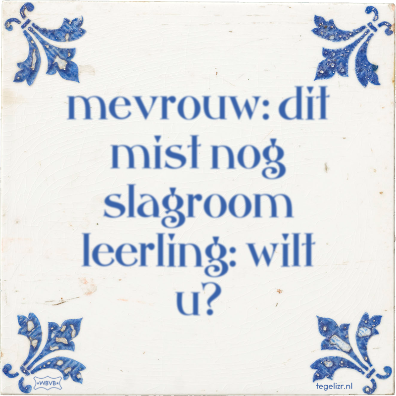 mevrouw: dit mist nog slagroom leerling: wilt u? - Online tegeltjes bakken