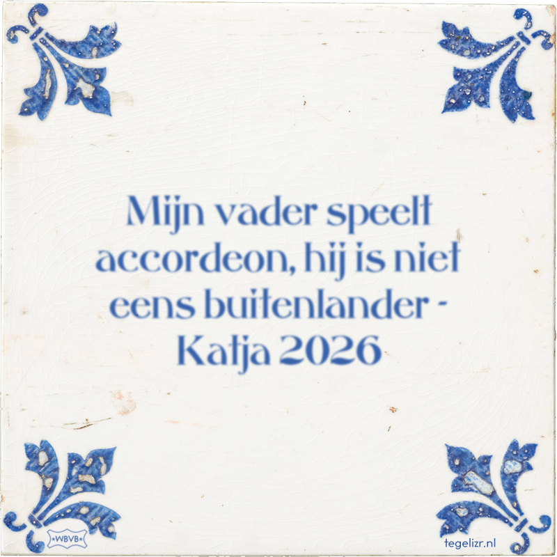 Mijn vader speelt accordeon, hij is niet eens buitenlander - Katja 2026 - Online tegeltjes bakken