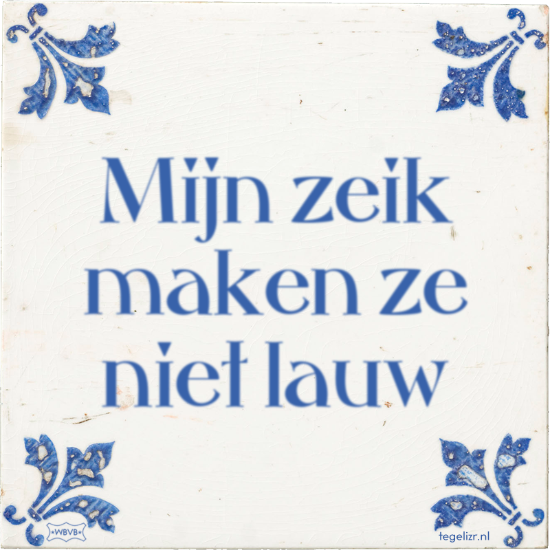Mijn zeik maken ze niet lauw - Online tegeltjes bakken