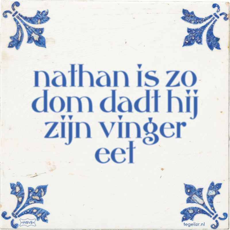 nathan is zo dom dadt hij zijn vinger eet - Online tegeltjes bakken