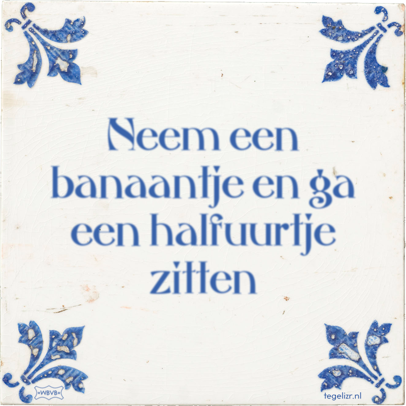 Neem een banaantje en ga een halfuurtje zitten - Online tegeltjes bakken