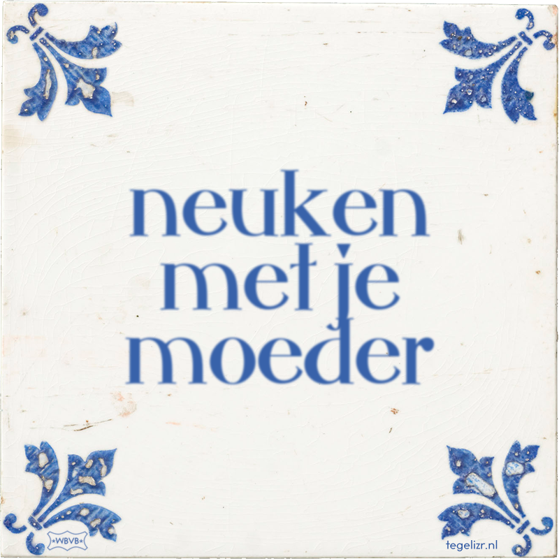 neuken met je moeder - Online tegeltjes bakken