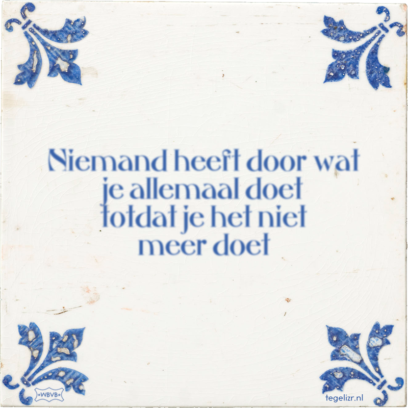 Niemand heeft door wat je allemaal doet totdat je het niet meer doet - Online tegeltjes bakken