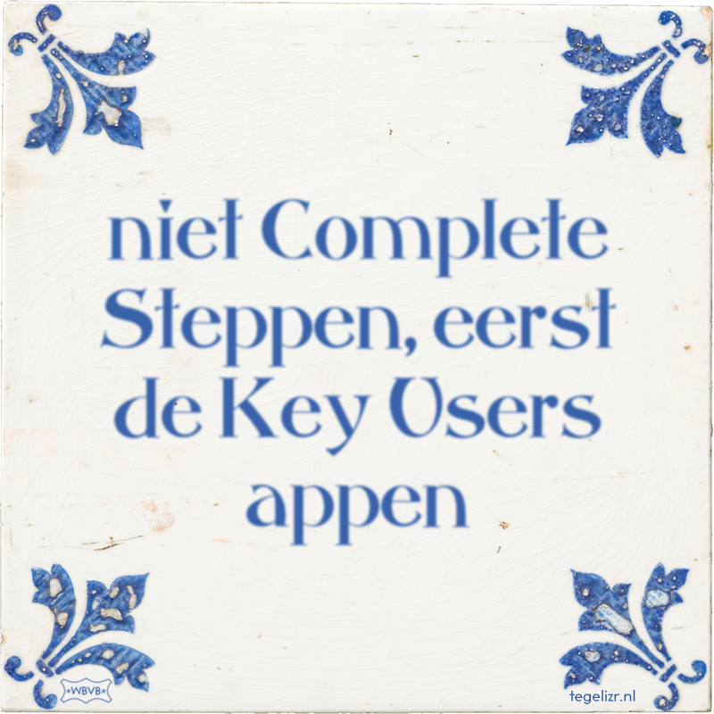 niet Complete Steppen, eerst de Key Users appen - Online tegeltjes bakken