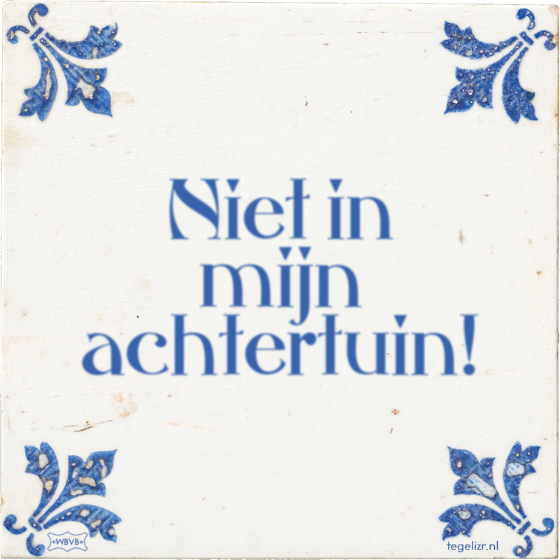 Niet in mijn achtertuin! - Online tegeltjes bakken