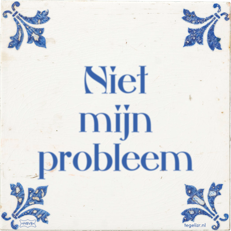 Niet mijn probleem - Online tegeltjes bakken