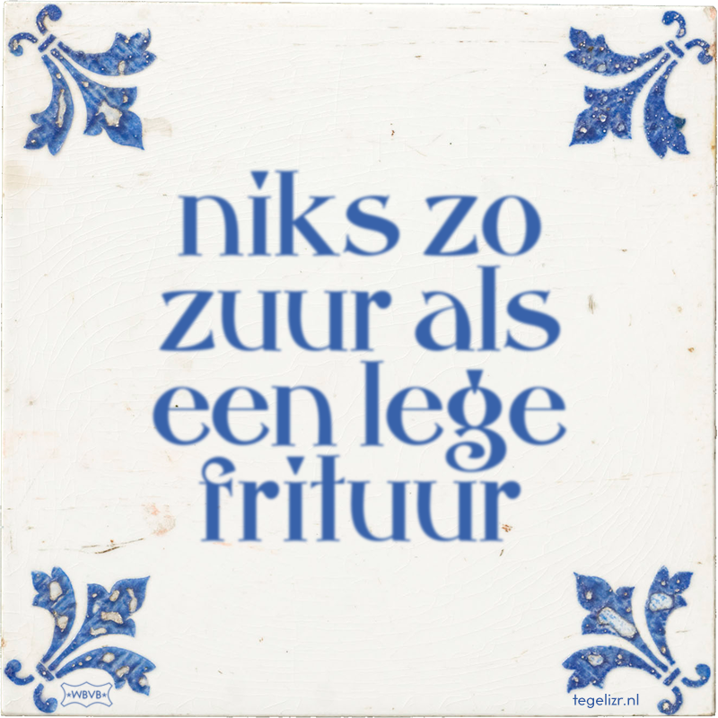 niks zo zuur als een lege frituur - Online tegeltjes bakken