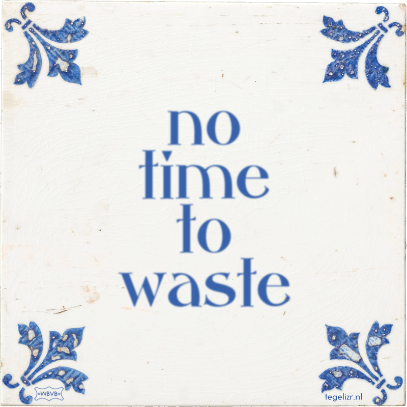 no time to waste - Online tegeltjes bakken