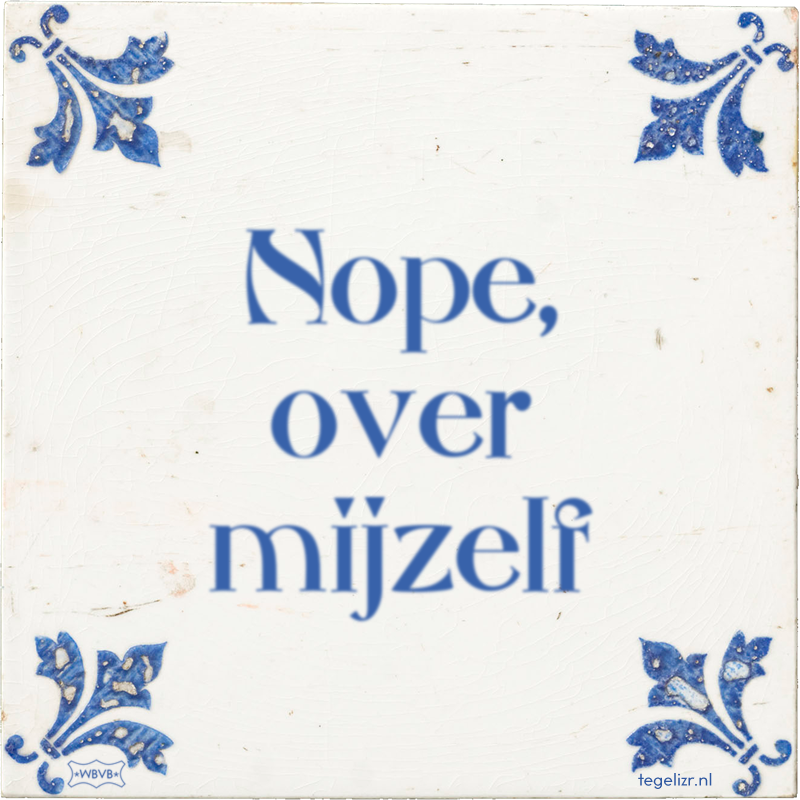 Nope, over mijzelf - Online tegeltjes bakken