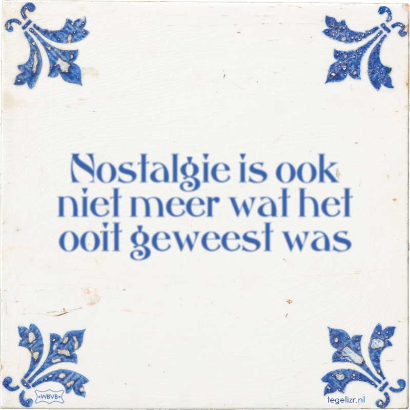 Nostalgie is ook niet meer wat het ooit geweest was - Online tegeltjes bakken