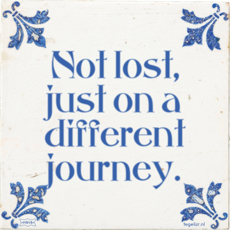 Not lost, just on a different journey. - Online tegeltjes bakken