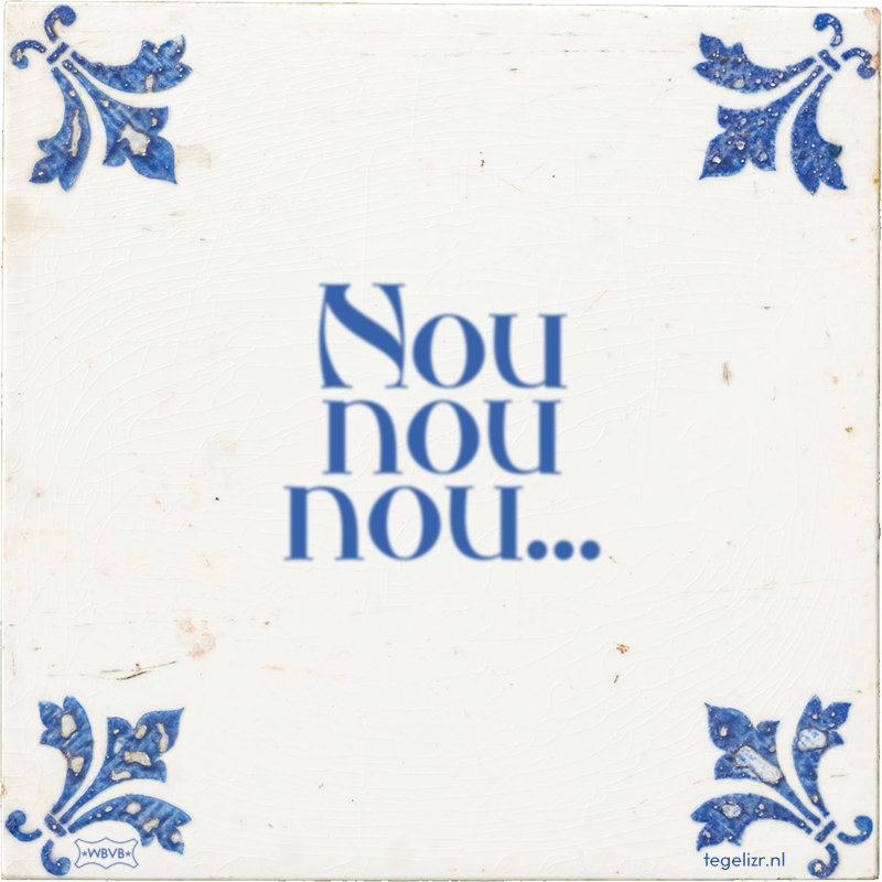 Nou nou nou… - Online tegeltjes bakken
