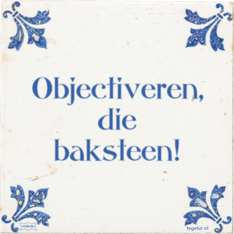 Objectiveren, die baksteen! - Online tegeltjes bakken