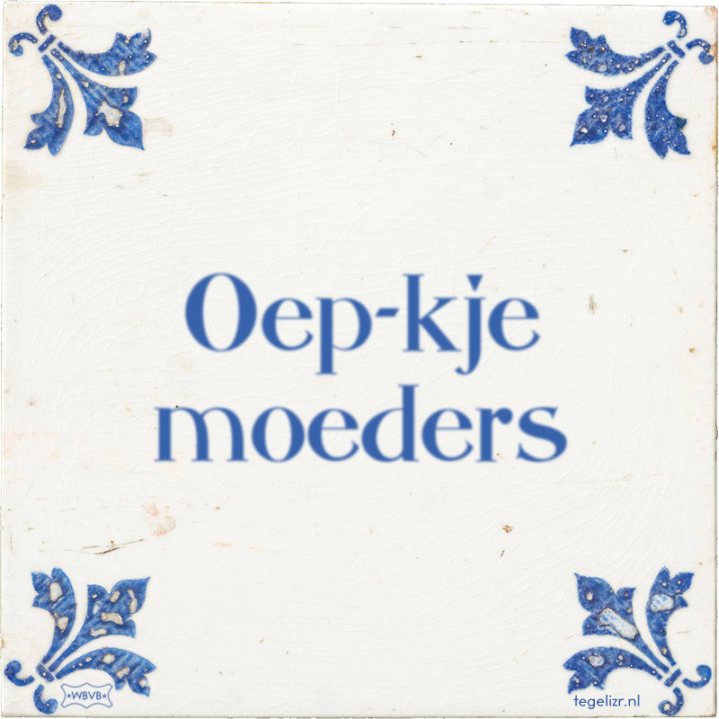 Oep-kje moeders - Online tegeltjes bakken