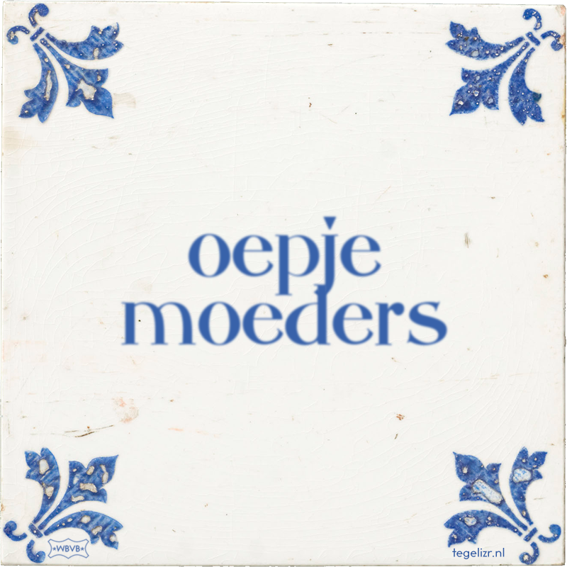 oepje moeders - Online tegeltjes bakken