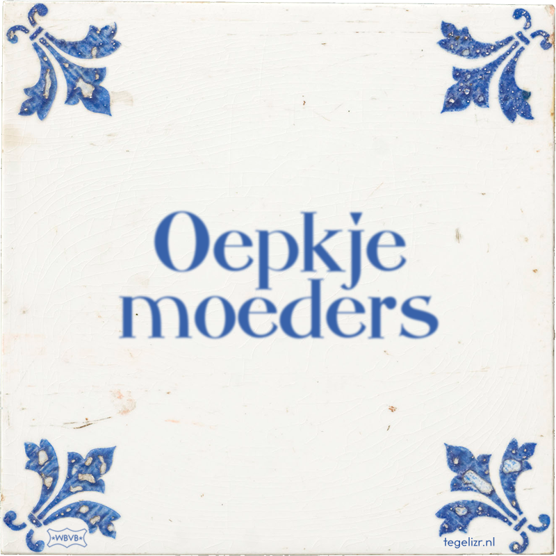 Oepkje moeders - Online tegeltjes bakken