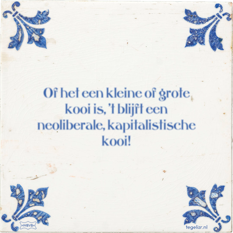 Of het een kleine of grote kooi is, 't blijft een neoliberale, kapitalistische kooi! - Online tegeltjes bakken