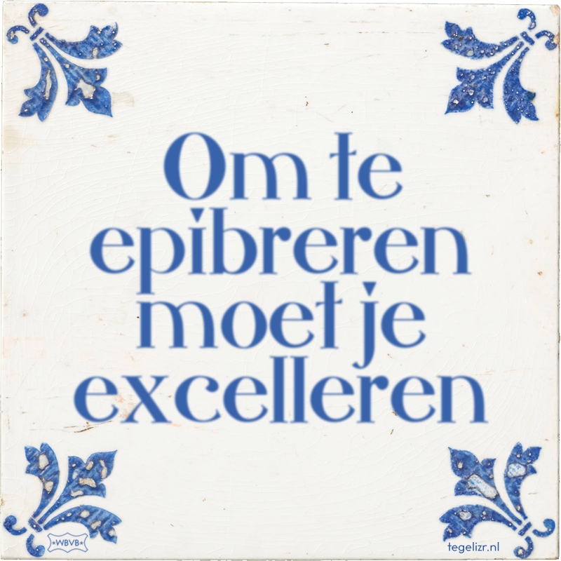 Om te epibreren moet je excelleren - Online tegeltjes bakken