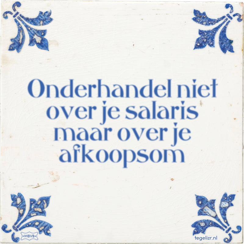Onderhandel niet over je salaris maar over je afkoopsom - Online tegeltjes bakken