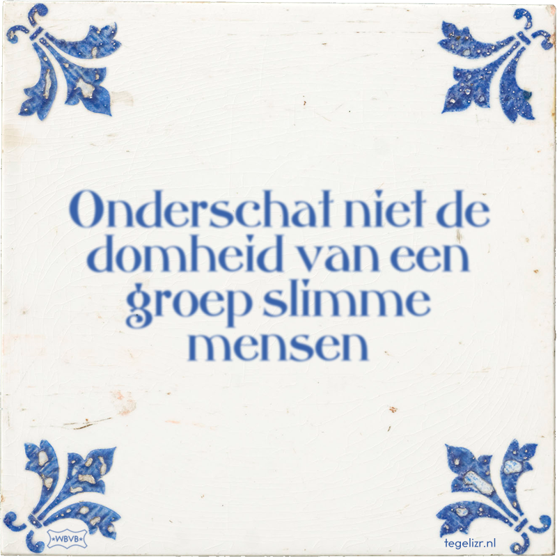 Onderschat niet de domheid van een groep slimme mensen - Online tegeltjes bakken