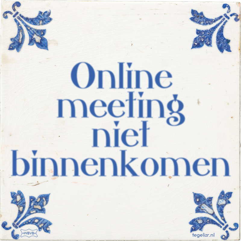 Online meeting niet binnenkomen - Online tegeltjes bakken