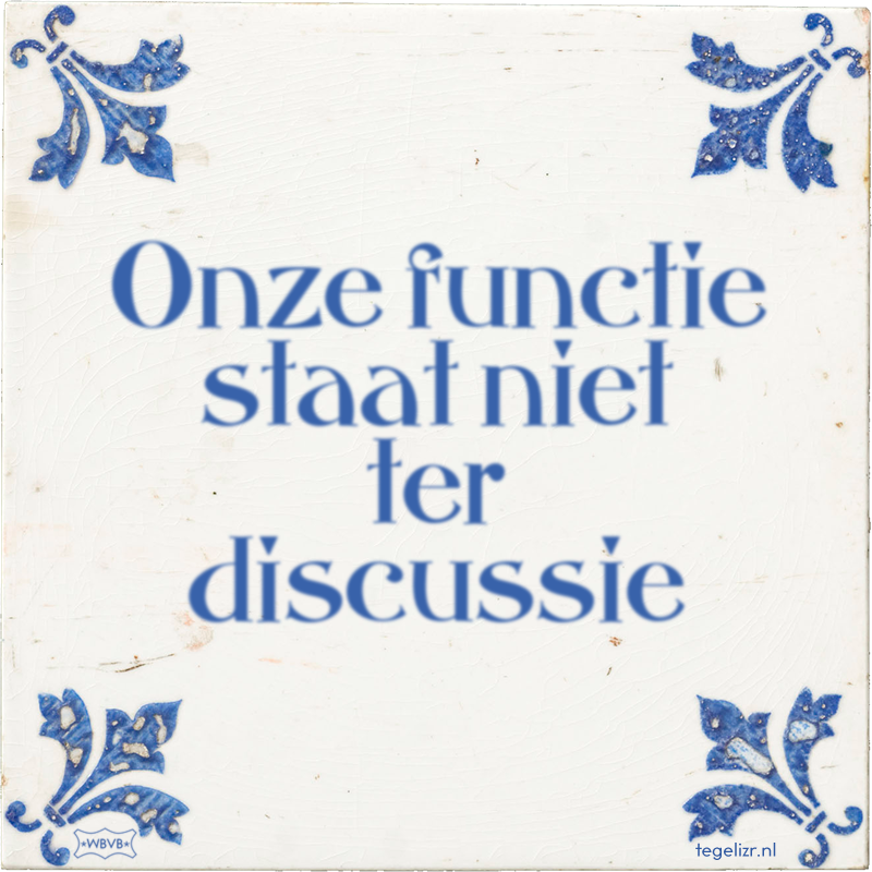 Onze functie staat niet ter discussie - Online tegeltjes bakken
