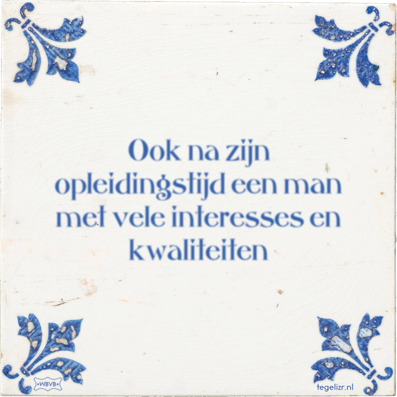 Ook na zijn opleidingstijd een man met vele interesses en kwaliteiten - Online tegeltjes bakken