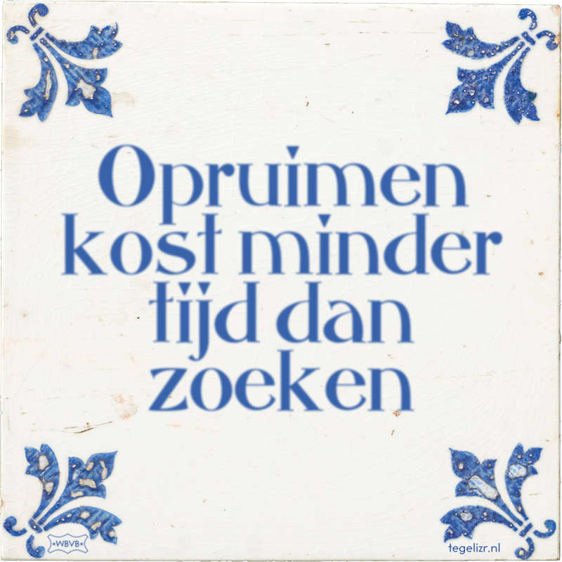 Opruimen kost minder tijd dan zoeken - Online tegeltjes bakken
