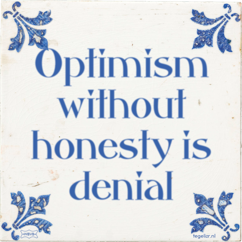 Optimism without honesty is denial - Online tegeltjes bakken
