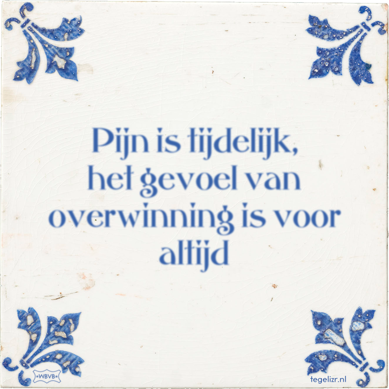 Pijn is tijdelijk, het gevoel van overwinning is voor altijd - Online tegeltjes bakken