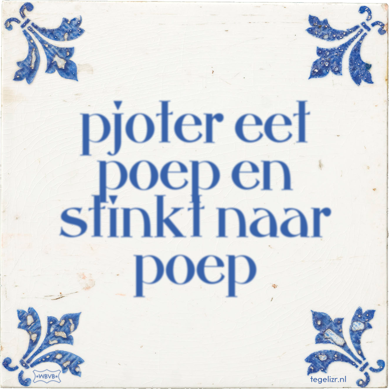 pjoter eet poep en stinkt naar poep - Online tegeltjes bakken
