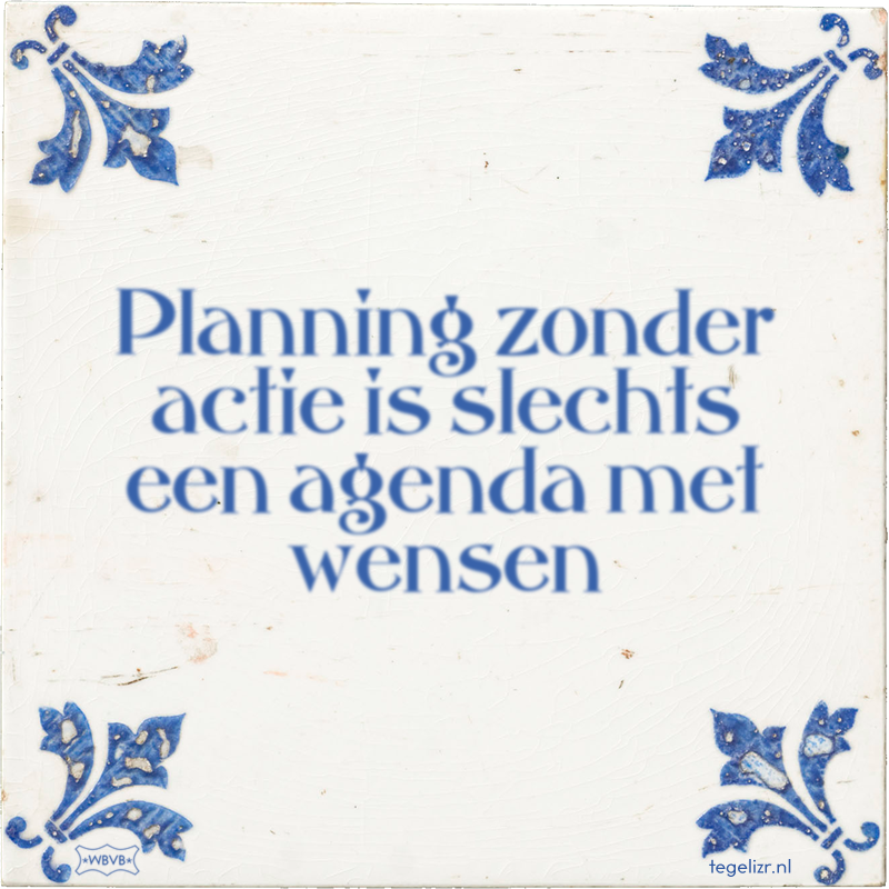 Planning zonder actie is slechts een agenda met wensen - Online tegeltjes bakken