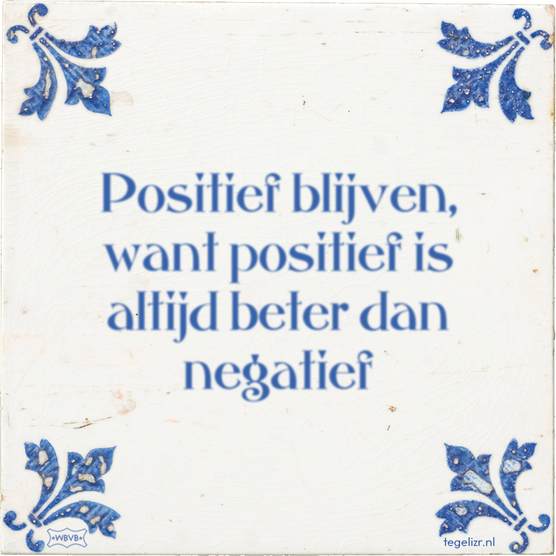 Positief blijven, want positief is altijd beter dan negatief - Online tegeltjes bakken
