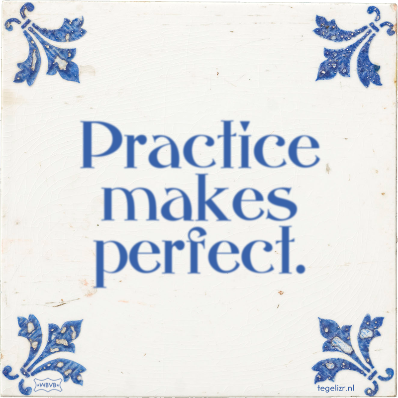 Practice makes perfect. - Online tegeltjes bakken