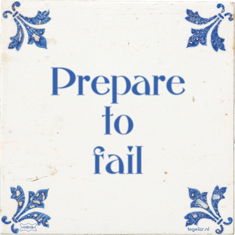 Prepare to fail - Online tegeltjes bakken