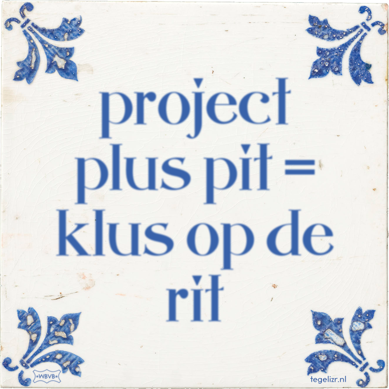project plus pit = klus op de rit - Online tegeltjes bakken