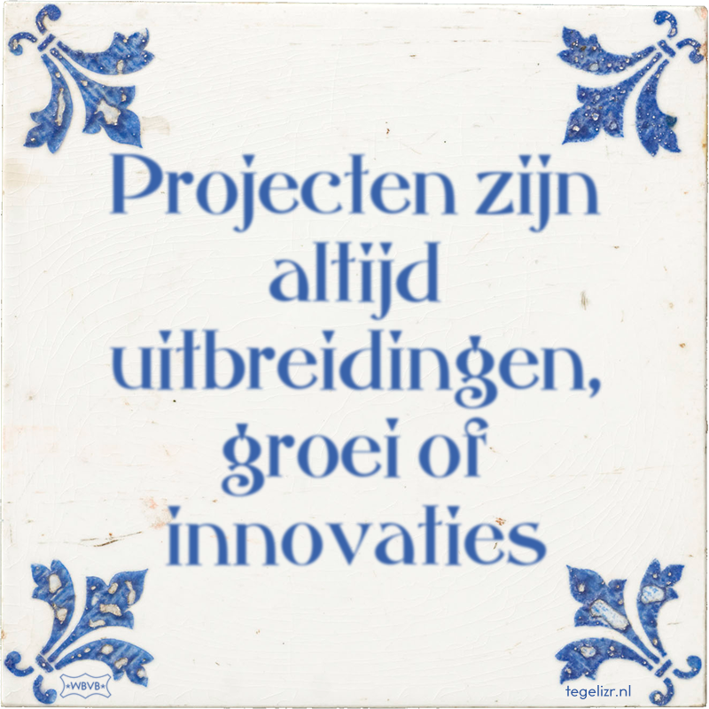 Projecten zijn altijd uitbreidingen, groei of innovaties - Online tegeltjes bakken