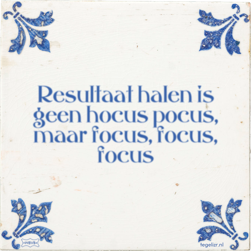 Resultaat halen is geen hocus pocus, maar focus, focus, focus - Online tegeltjes bakken